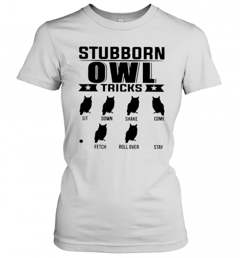 Stubborn Owl Tricks Sit Down Shake Come Fetch Roll Over Stay T-Shirt Classic Women's T-shirt