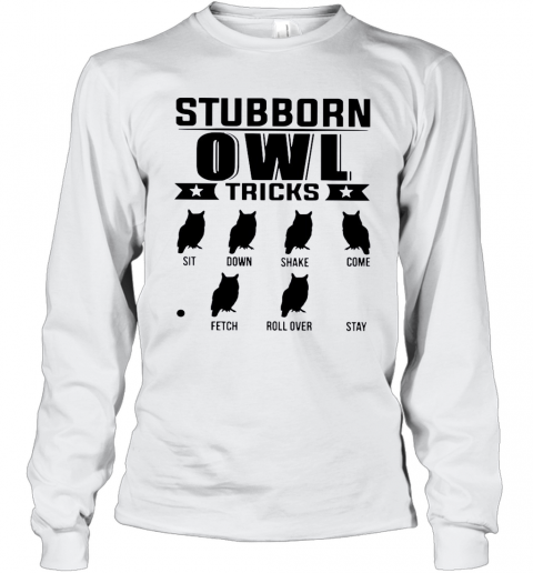 Stubborn Owl Tricks Sit Down Shake Come Fetch Roll Over Stay T-Shirt Long Sleeved T-shirt 