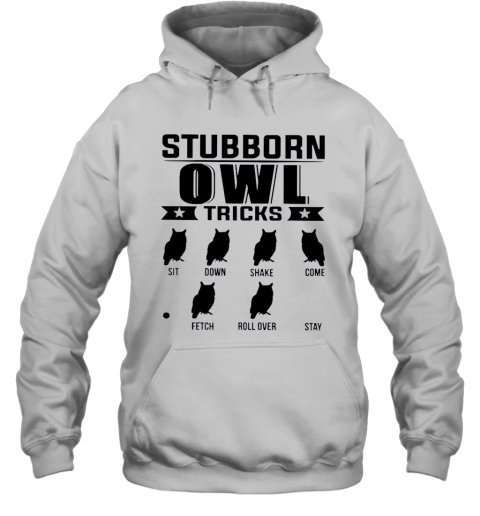 Stubborn Owl Tricks Sit Down Shake Come Fetch Roll Over Stay T-Shirt Unisex Hoodie