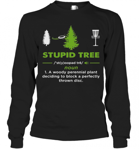 Stupid Tree Noun 1 A Woody Perennial Plant Deciding To Block A Perfectly Throw Disc T-Shirt Long Sleeved T-shirt 