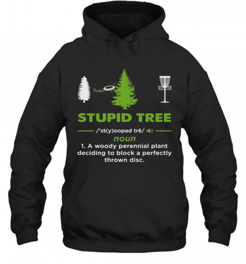 Stupid Tree Noun 1 A Woody Perennial Plant Deciding To Block A Perfectly Throw Disc T-Shirt Unisex Hoodie