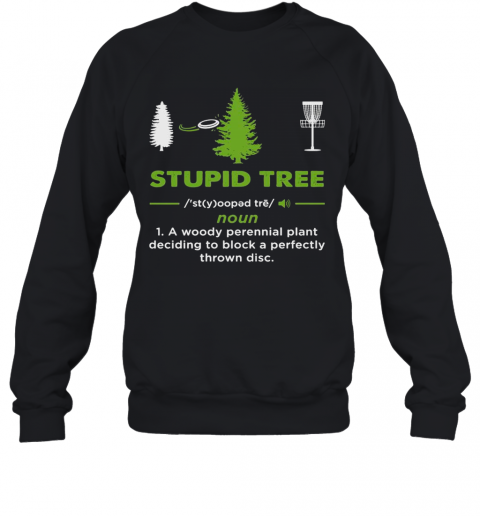 Stupid Tree Noun 1 A Woody Perennial Plant Deciding To Block A Perfectly Throw Disc T-Shirt Unisex Sweatshirt