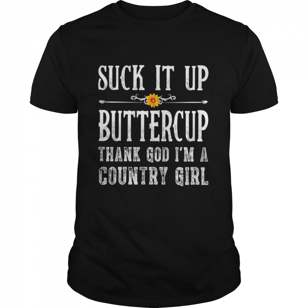 Suck It Up Buttercup Thank God Im A Country Girl shirt