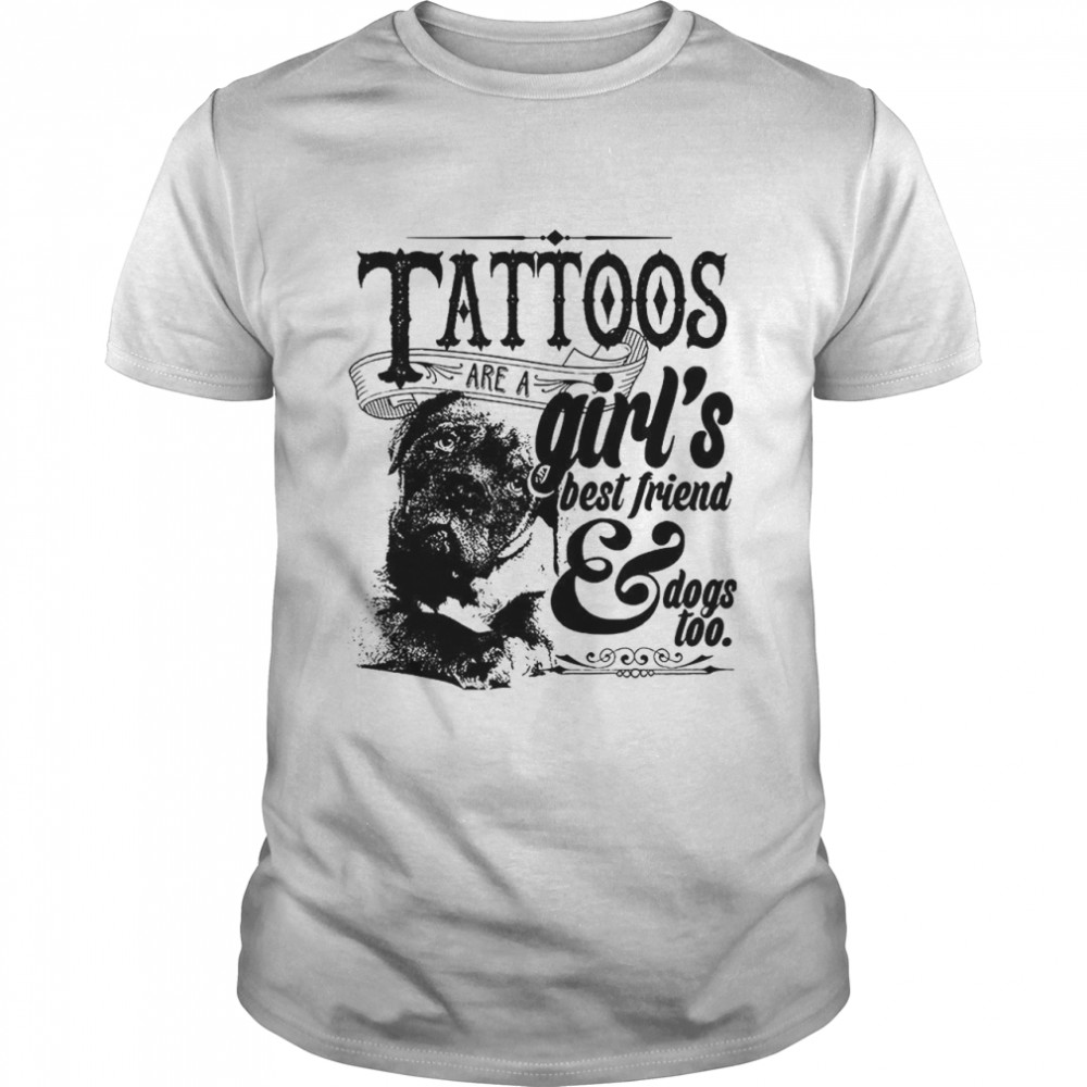 Tattoos Are A Girls Best Friend Dogs Too shirt