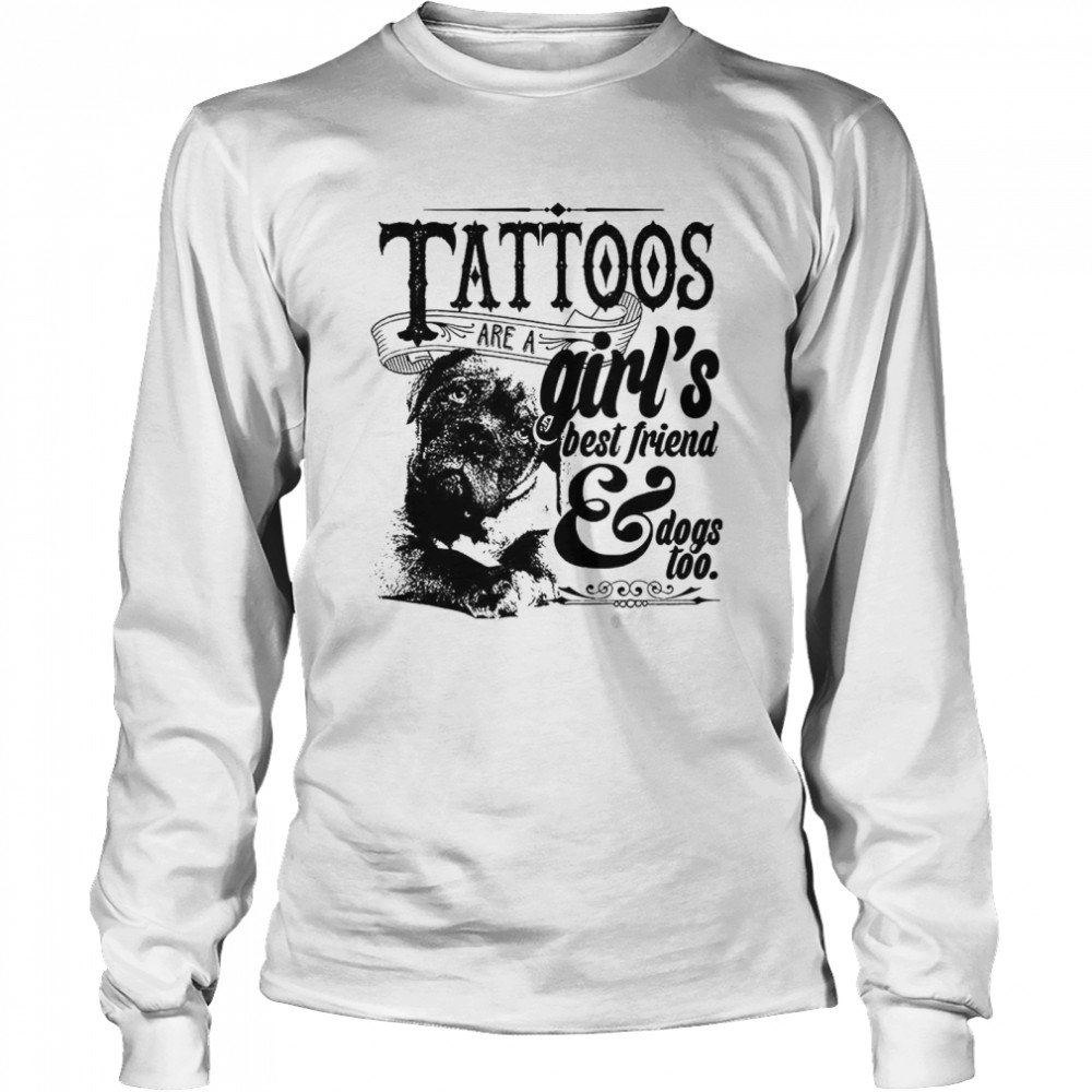 Tattoos Are A Girls Best Friend Dogs Too Long Sleeved T-shirt