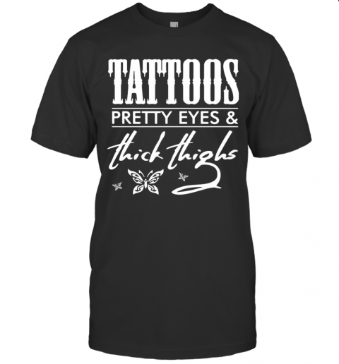 Tattoos Pretty Eyes And Thick Thighs T-Shirt