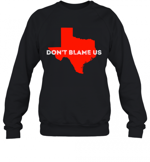Texas Don't Blame Us Republican Vote 2020 Election T-Shirt Unisex Sweatshirt
