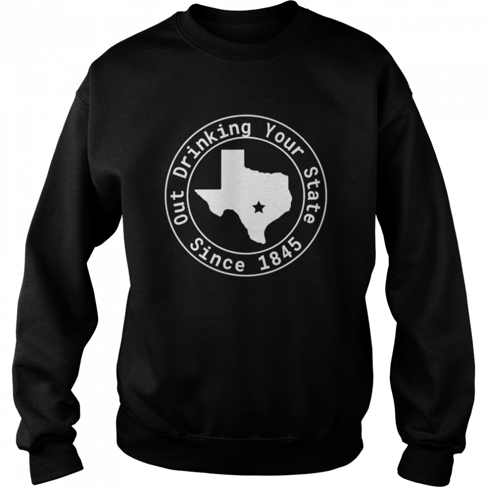 Texas Out Drinking Your State Since 1845 Beer Unisex Sweatshirt