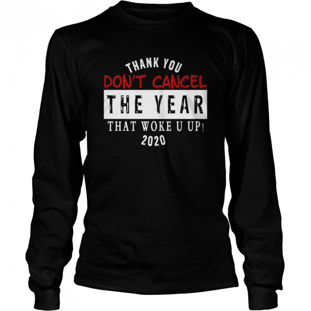 Thank You Don’t Cancel The Year That Woke You Up 2020 Long Sleeved T-shirt