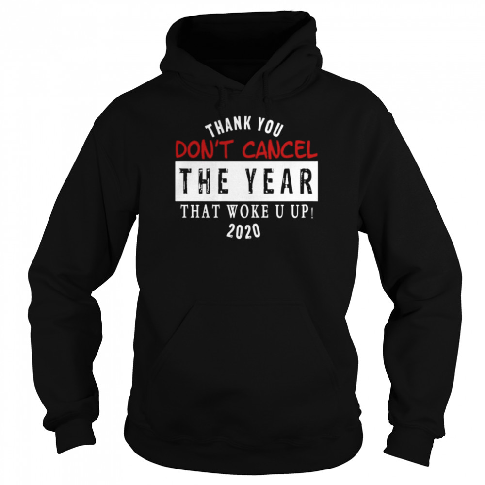 Thank You Don’t Cancel The Year That Woke You Up 2020 Unisex Hoodie