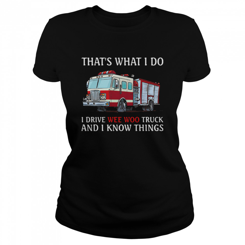 That's What I Do I Drive Wee Woo Truck And I Know Things Classic Women's T-shirt