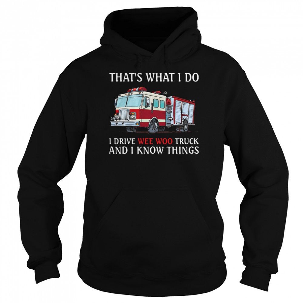 That's What I Do I Drive Wee Woo Truck And I Know Things Unisex Hoodie