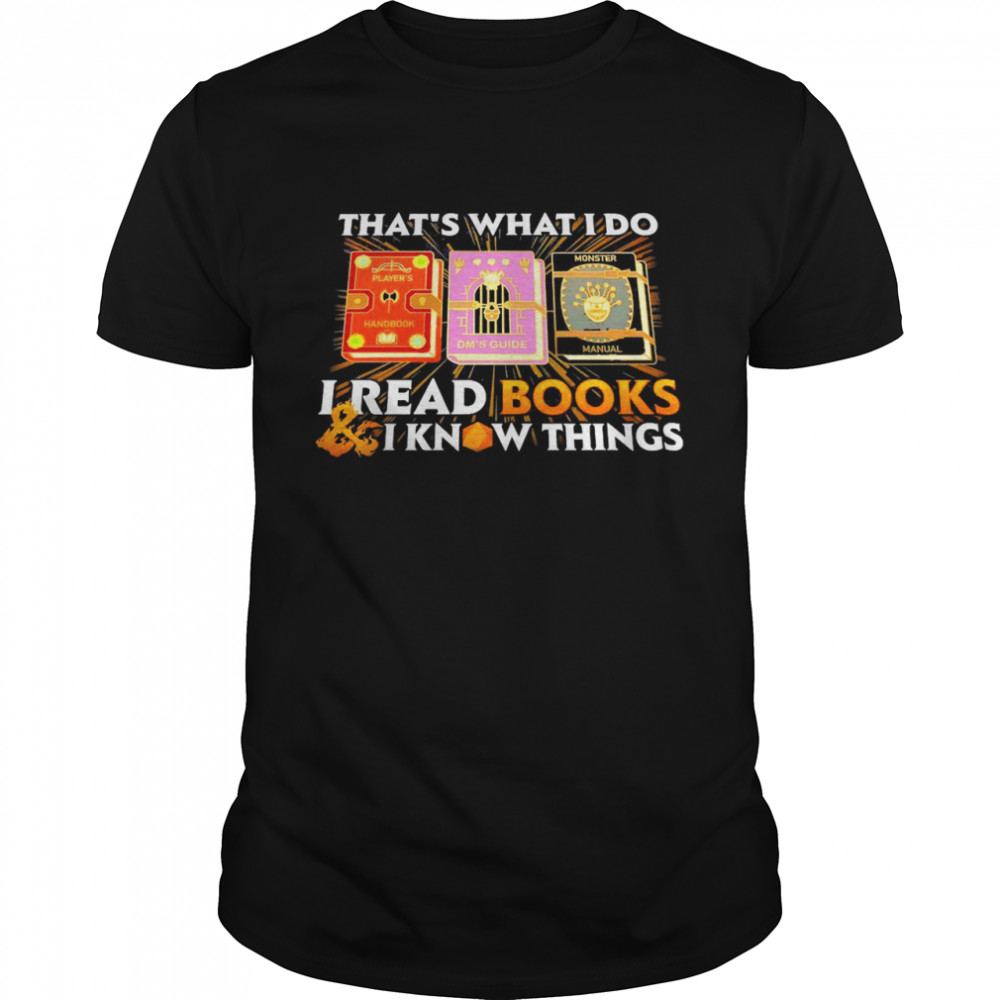 That’s What I Do I Read Books And I Know Things shirt