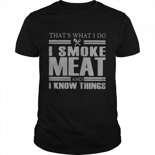 That's What I Do I Smoke Meat And I Know Things  Classic Men's T-shirt