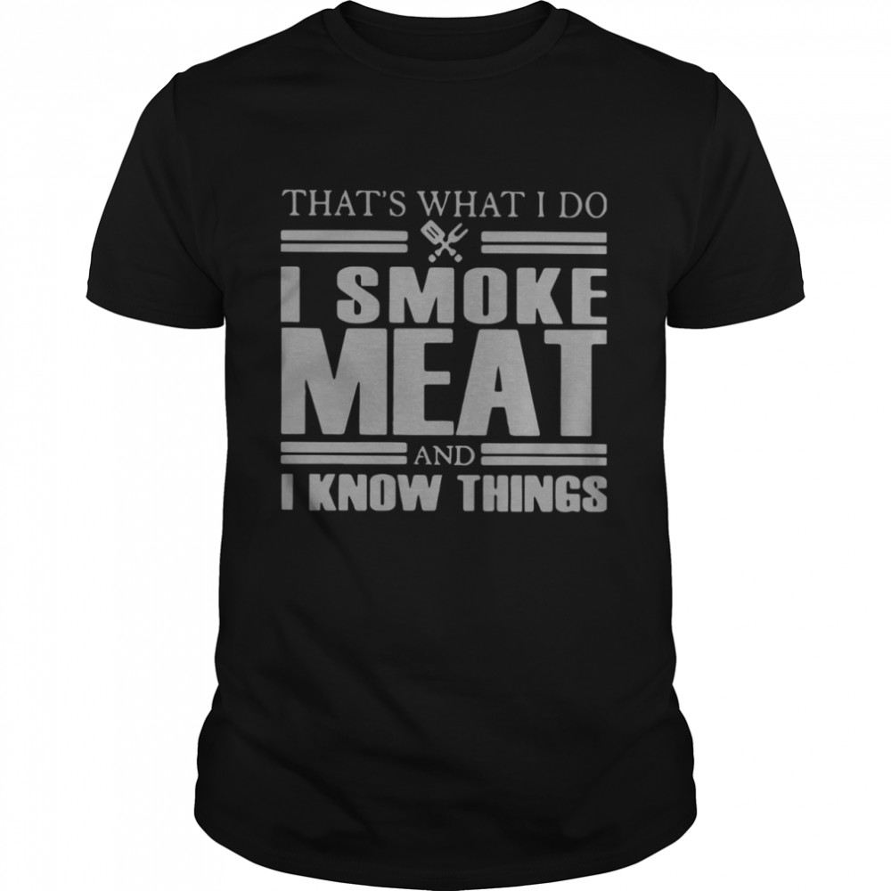 Thats What I Do I Smoke Meat And I Know Things Classic Mens T shirt