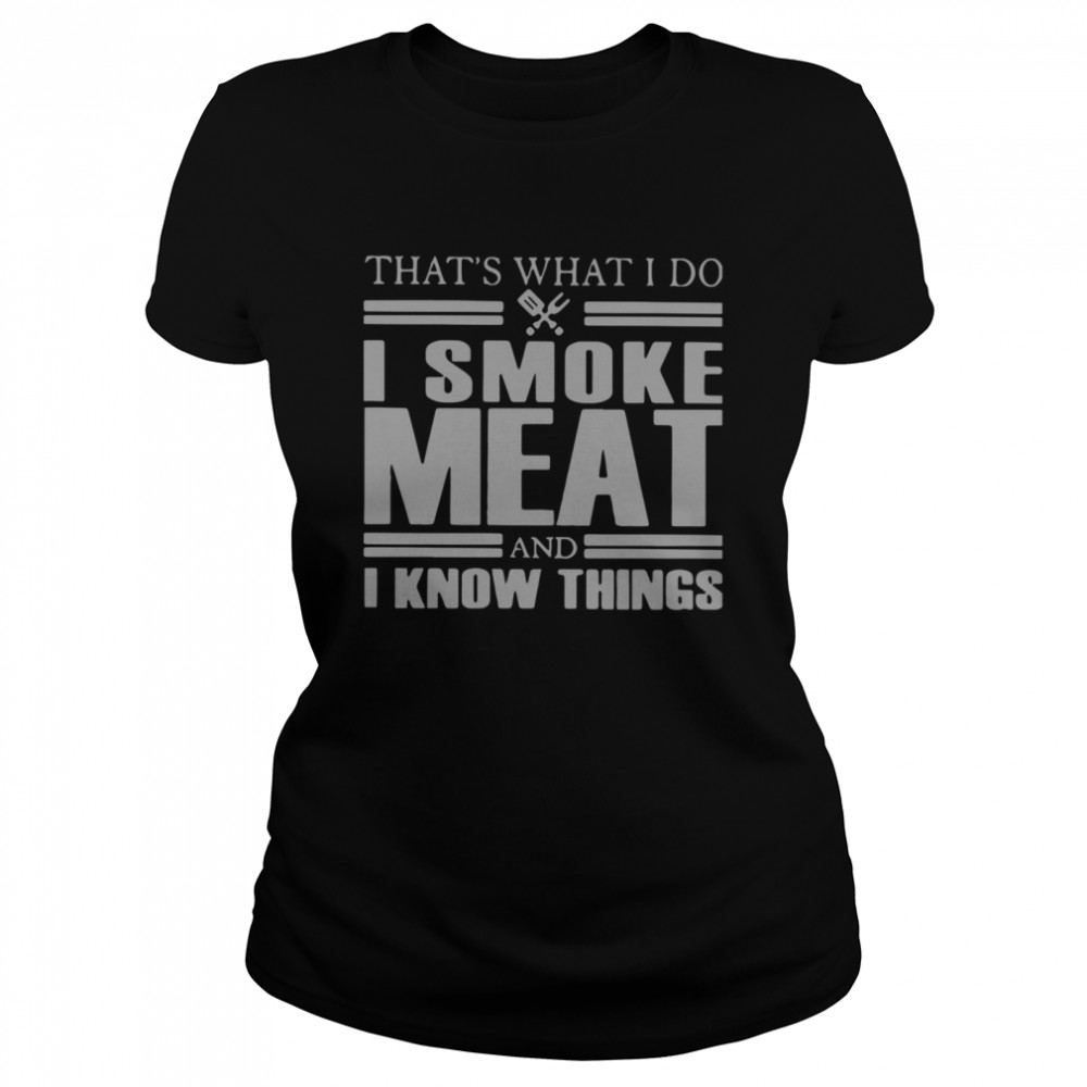 That's What I Do I Smoke Meat And I Know Things Classic Women's T-shirt