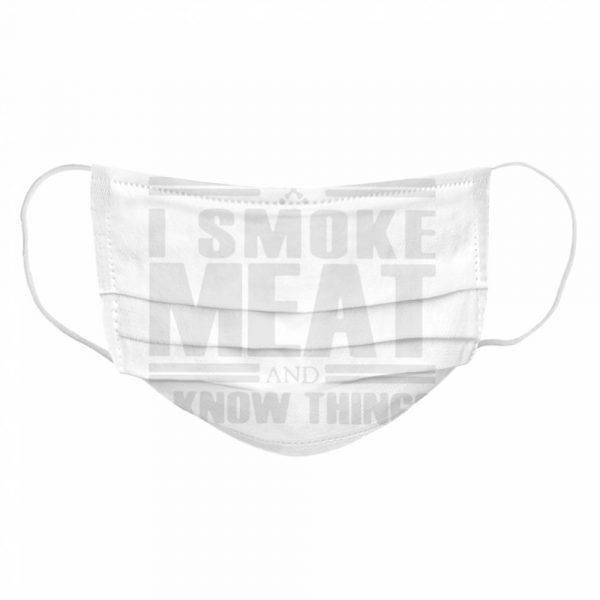 That's What I Do I Smoke Meat And I Know Things  Cloth Face Mask