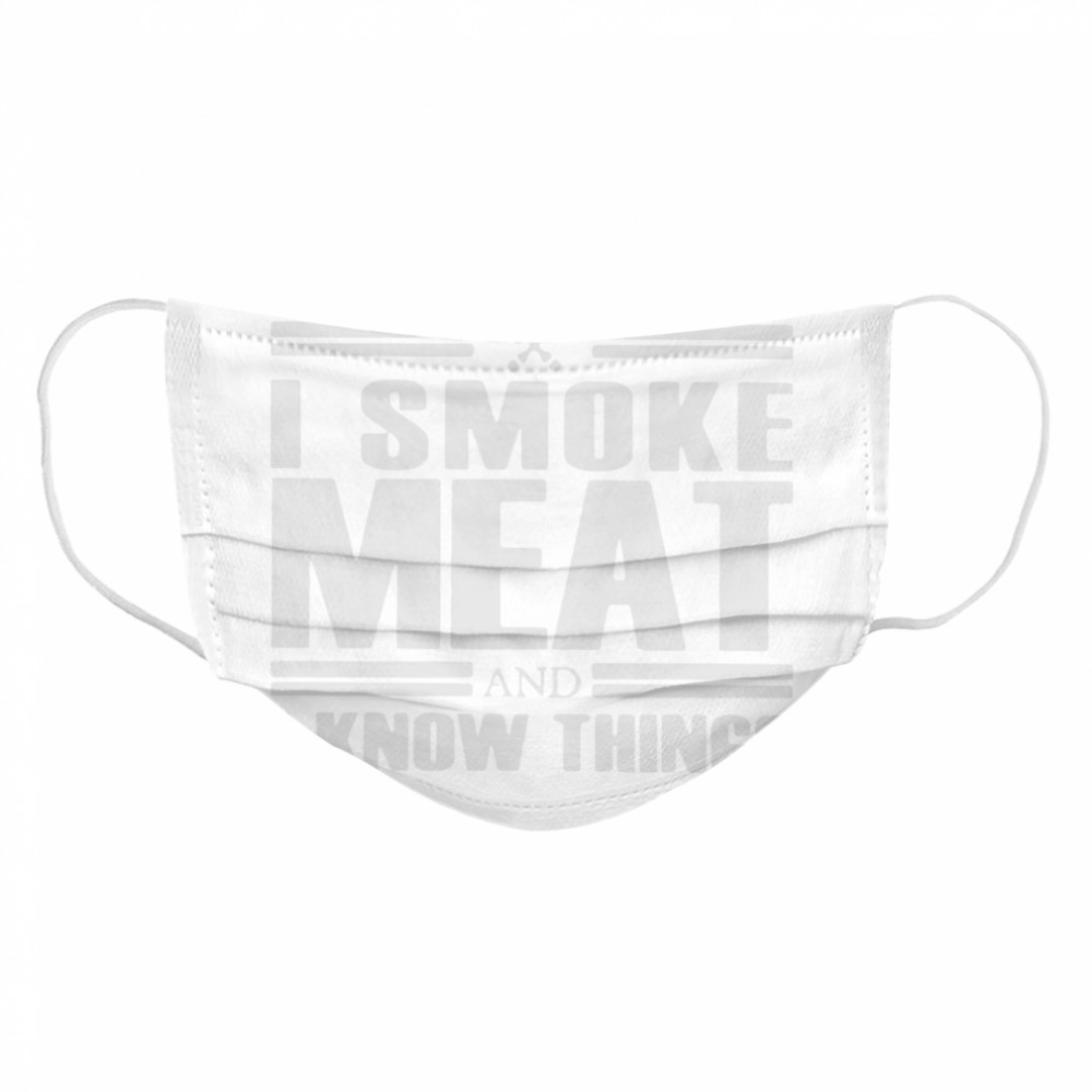 That's What I Do I Smoke Meat And I Know Things Cloth Face Mask