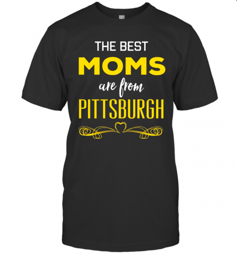 The Best Moms Are From Pittsburgh T-Shirt