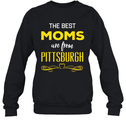 The Best Moms Are From Pittsburgh T-Shirt Unisex Sweatshirt