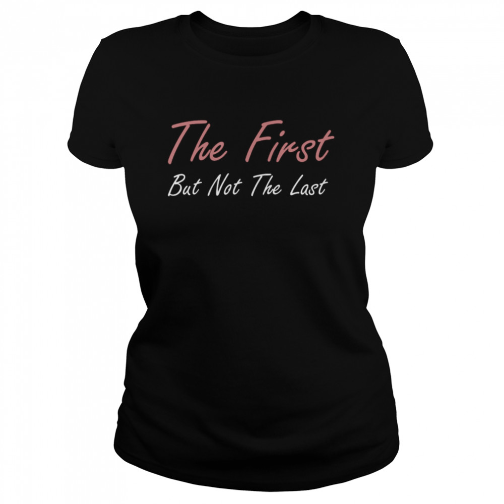 The First But Not The Last Kamala Harris VP Quote Classic Women's T-shirt