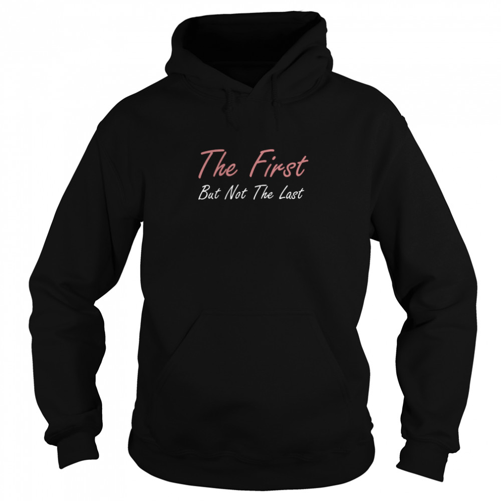 The First But Not The Last Kamala Harris VP Quote Unisex Hoodie