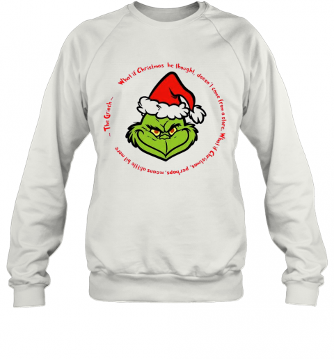 The Grinch Santa What If Christmas He Thought Doesnt Come From A Store T-Shirt Unisex Sweatshirt