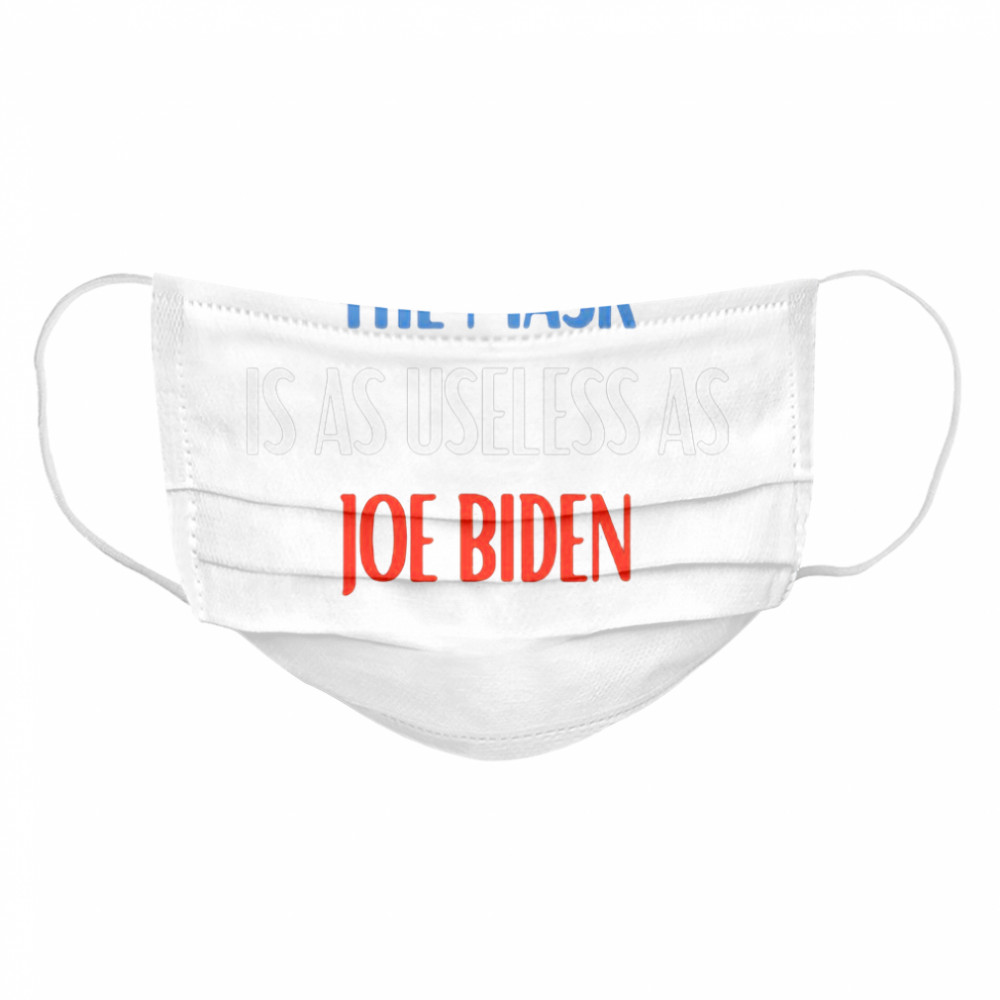 The Mask Is As Useless As Joe Biden Cloth Face Mask