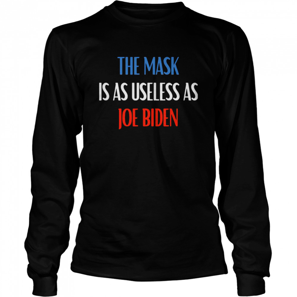 The Mask Is As Useless As Joe Biden Long Sleeved T-shirt
