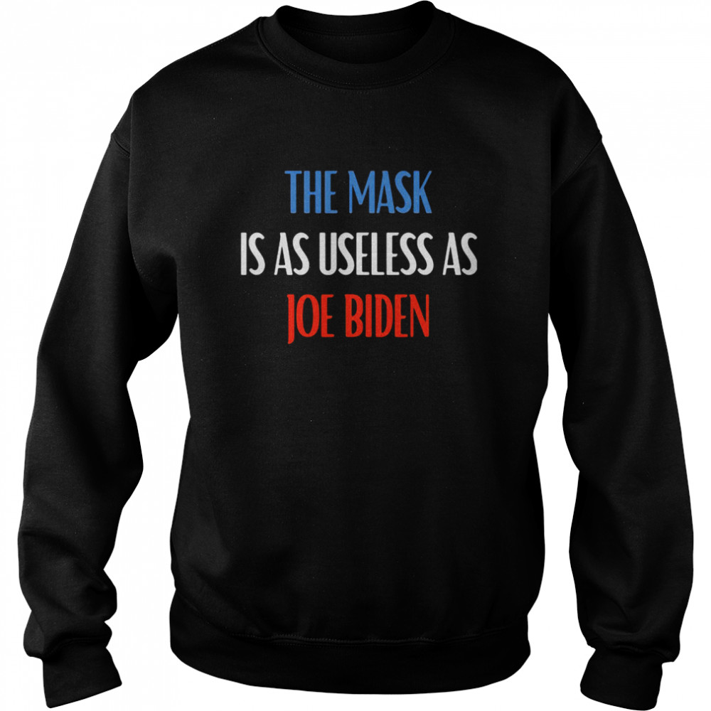 The Mask Is As Useless As Joe Biden Unisex Sweatshirt