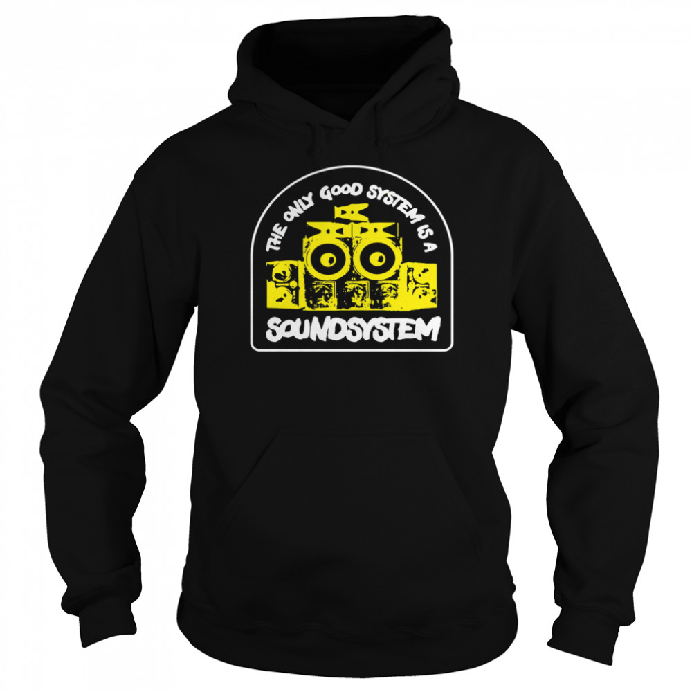 The Only Good System Is A Soundsystem Unisex Hoodie