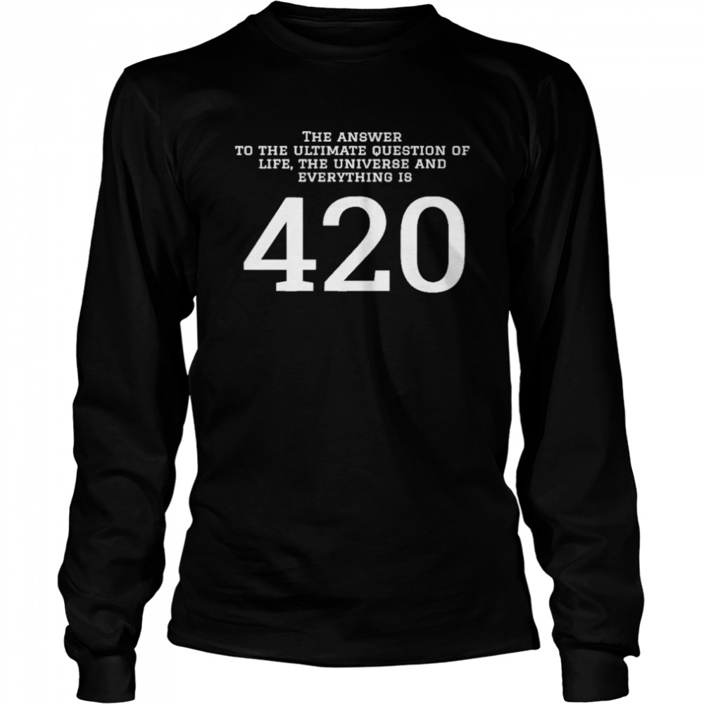 The answer to the ultimate question of life the universe and everything is 420 Long Sleeved T-shirt