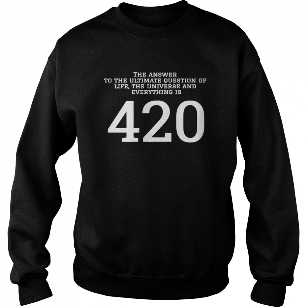The answer to the ultimate question of life the universe and everything is 420 Unisex Sweatshirt