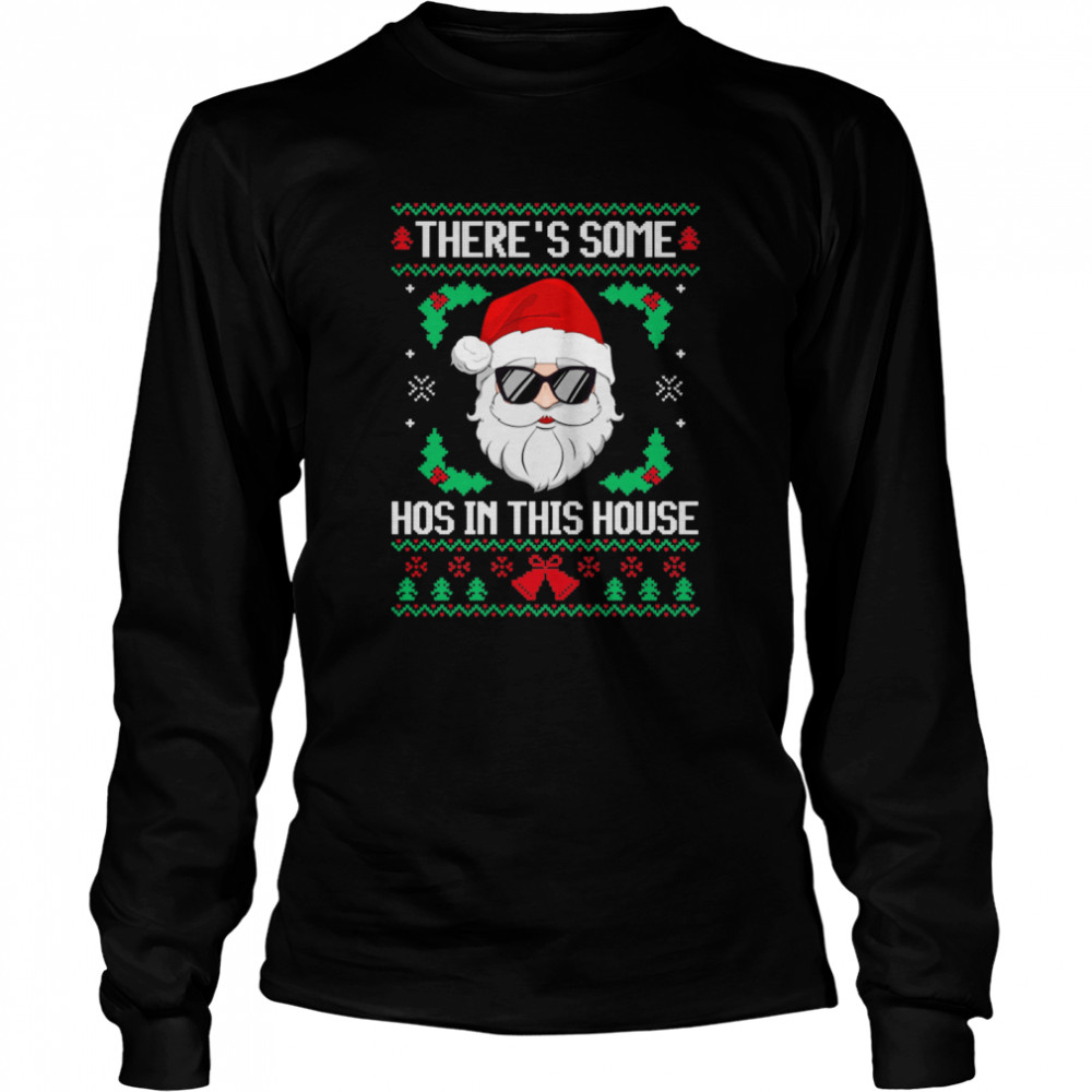 Theres Some Hos in This House Santa Christmas Ugly Long Sleeved T-shirt