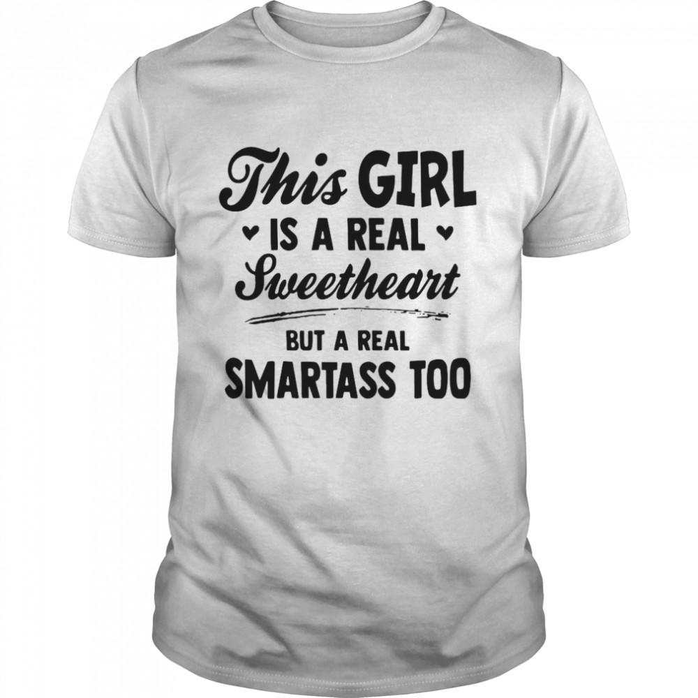 This Girl Is A Real Sweetheart But A Real Smartass Too shirt