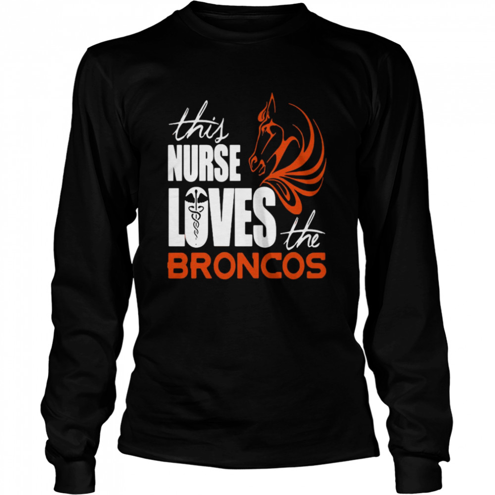 This Nurse Loves The Broncos Long Sleeved T-shirt
