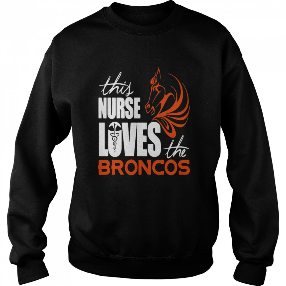 This Nurse Loves The Broncos Unisex Sweatshirt