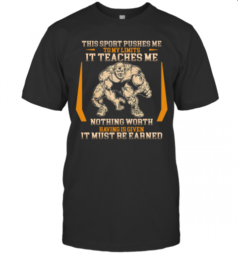 This Sport Pushes Me To My Limits It Teaches Me Nothing Worth Having Is Given T-Shirt