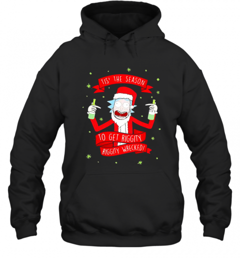 Tis' The Season To Get Riggity Riggity Wrecked Rick And Morty T-Shirt Unisex Hoodie