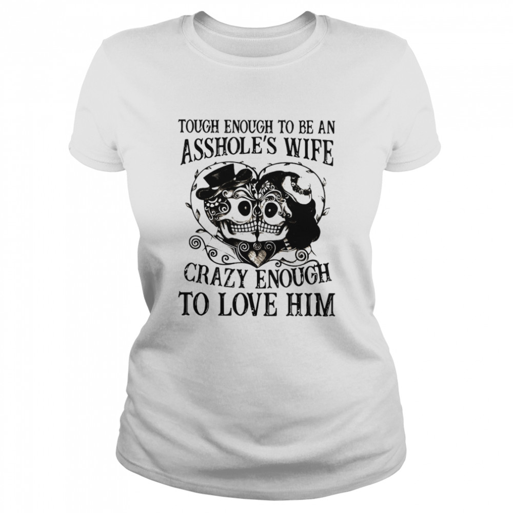 Tough Enough To Be A Drillers Wife Crazy Enough To Love Him Classic Women's T-shirt