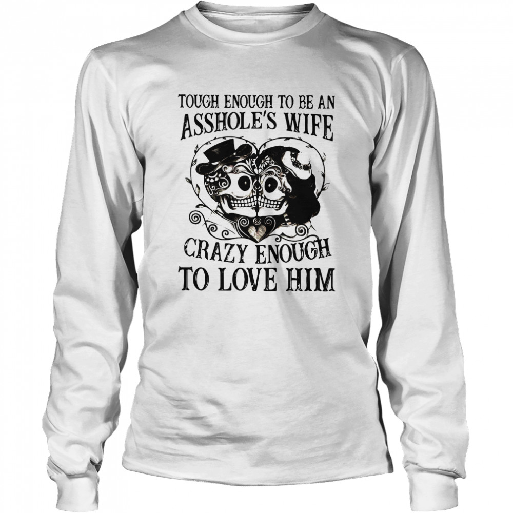 Tough Enough To Be A Drillers Wife Crazy Enough To Love Him Long Sleeved T-shirt