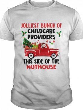 Truck jolliest bunch of childcare providers this side of the nuthouse Christmas shirt
