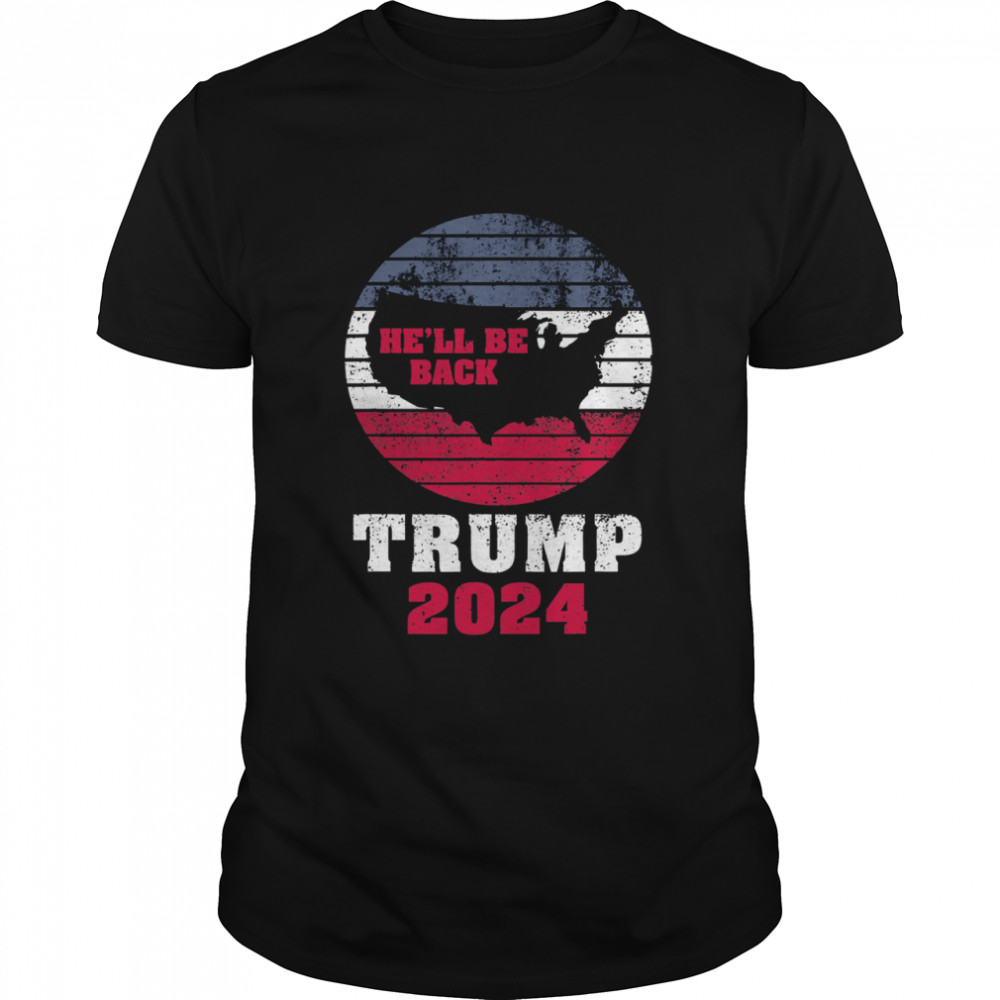 Trump 2024 He'll Be Back Trump for President 2024 American shirt