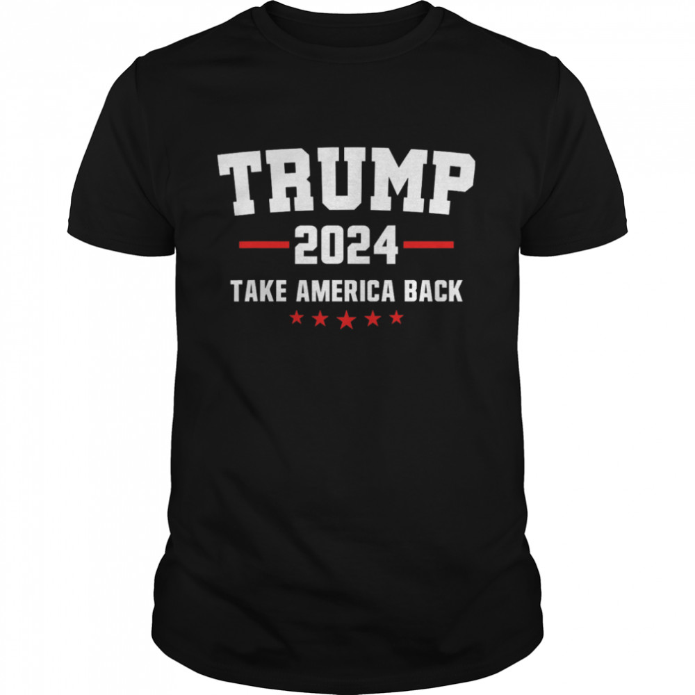 Trump 2024 Take America Back Election Politics The Return shirt