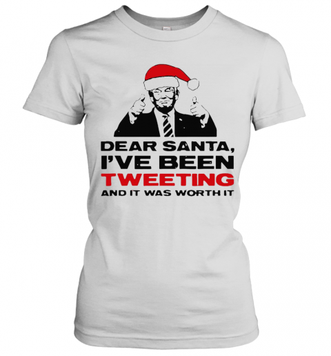 Trump Dear Santa I'Ve Been Tweeting And It Was Worth It Ugly Christmas T-Shirt Classic Women's T-shirt