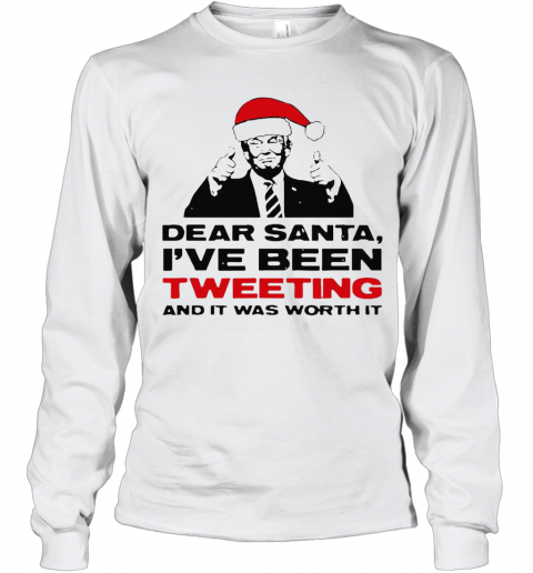 Trump Dear Santa I'Ve Been Tweeting And It Was Worth It Ugly Christmas T-Shirt Long Sleeved T-shirt 