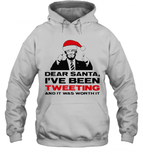 Trump Dear Santa I'Ve Been Tweeting And It Was Worth It Ugly Christmas T-Shirt Unisex Hoodie
