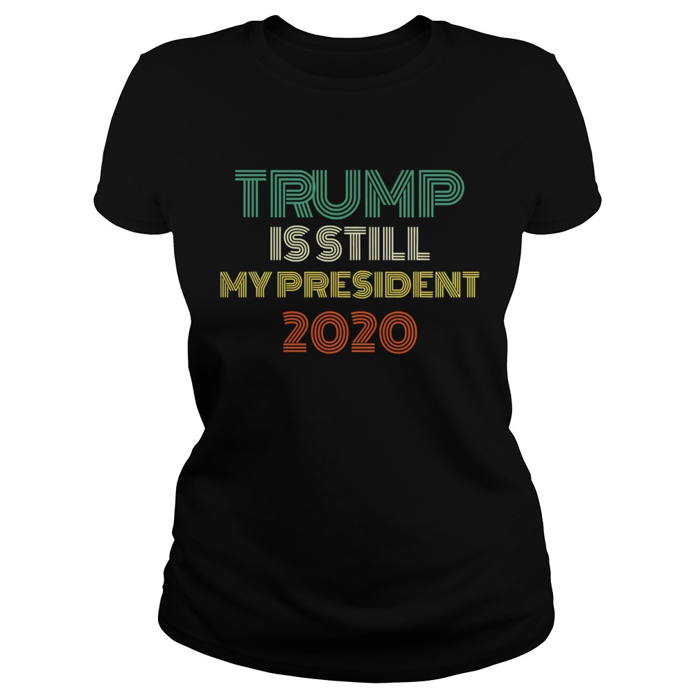 Trump Is Still My President ReElected Inauguration 2021 Vintage Classic Ladies