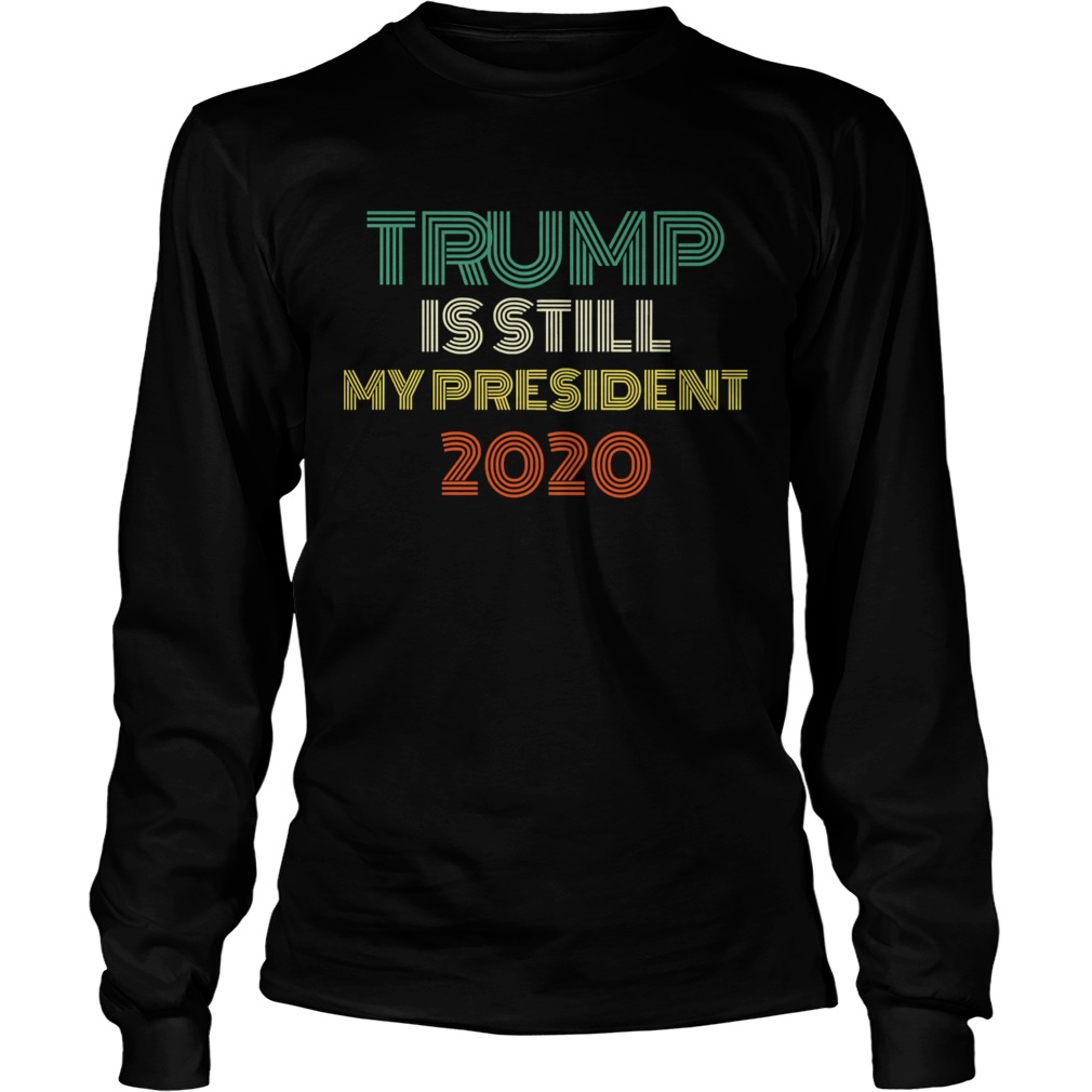 Trump Is Still My President ReElected Inauguration 2021 Vintage Long Sleeve