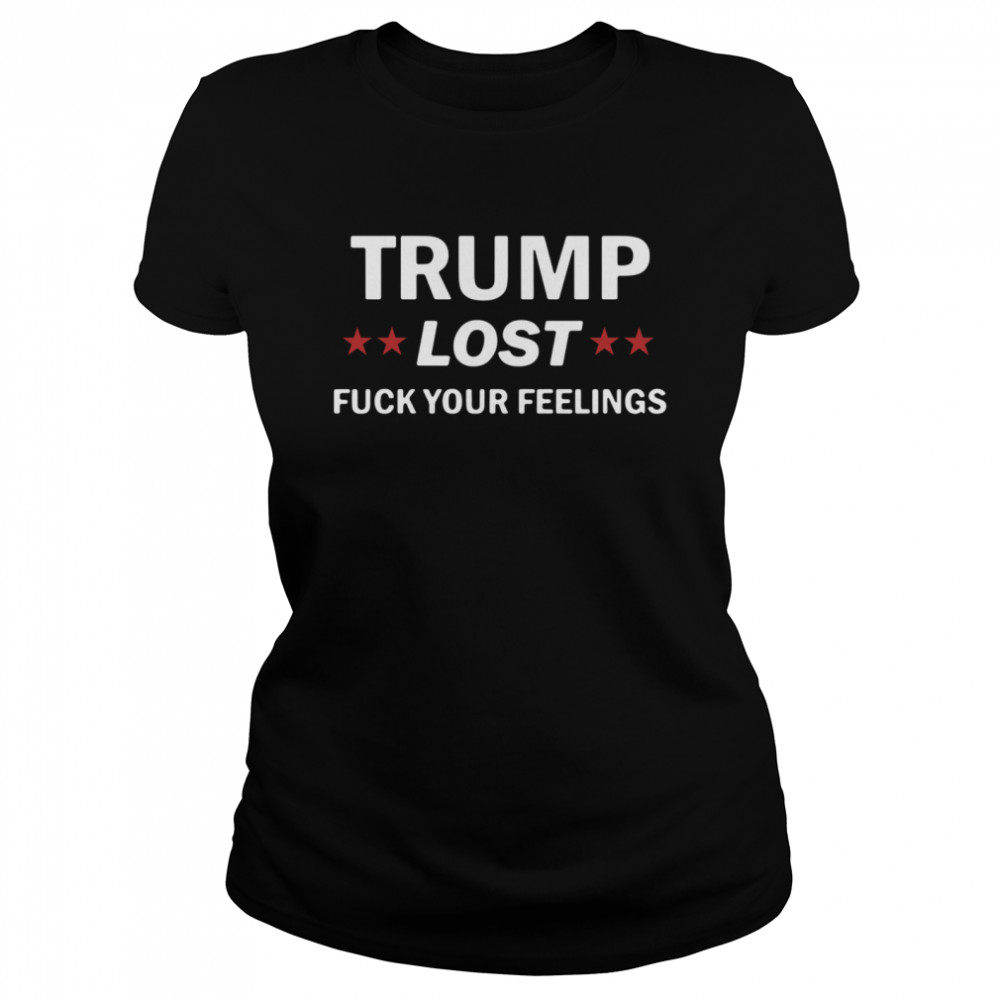 Trump lost fuck your feeling Classic Women's T-shirt